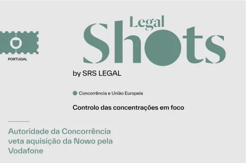 SRS Legal Shots: Controlo das concentrações em foco - Autoridade da Concorrência veta aquisição da Nowo pela Vodafone